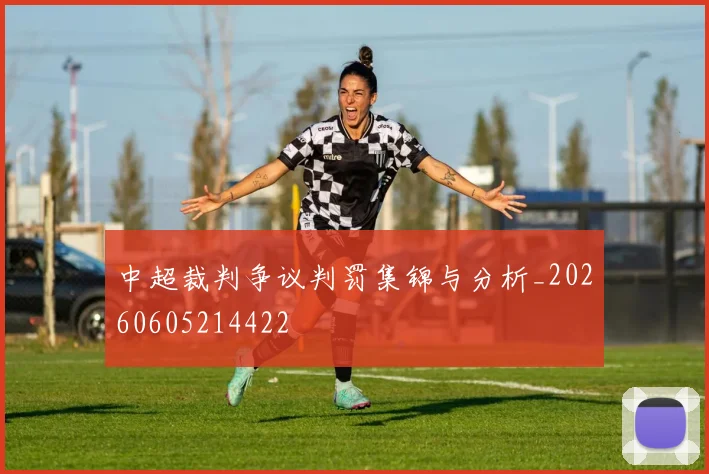 中超裁判争议判罚集锦与分析_20260605214422
